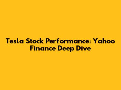 Tesla Stock Performance: Yahoo Finance Deep Dive