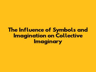 The Influence of Symbols and Imagination on Collective Imaginary