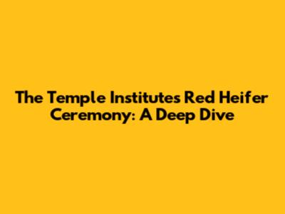 The Temple Institute's Red Heifer Ceremony: A Deep Dive