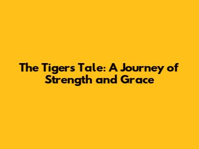 The Tiger's Tale: A Journey of Strength and Grace
