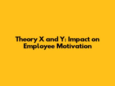 Theory X and Y: Impact on Employee Motivation