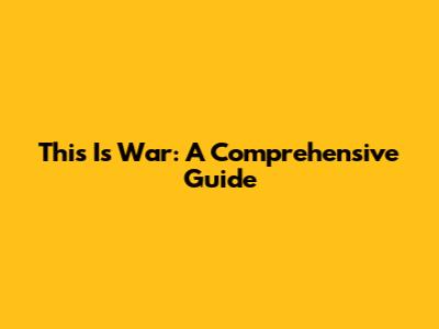 This Is War: A Comprehensive Guide