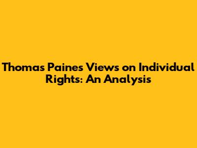 Thomas Paine's Views on Individual Rights: An Analysis