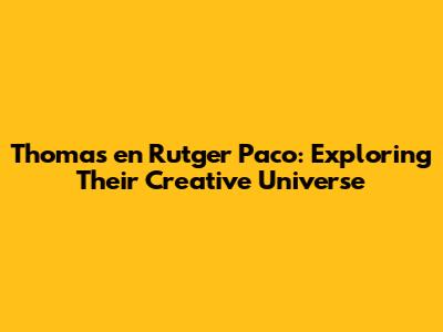 Thomas en Rutger Paco: Exploring Their Creative Universe