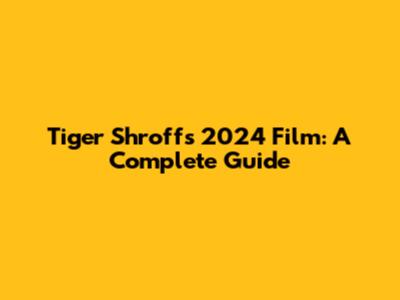 Tiger Shroff's 2024 Film: A Complete Guide