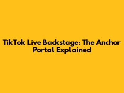 TikTok Live Backstage: The Anchor Portal Explained