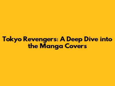 Tokyo Revengers: A Deep Dive into the Manga Covers