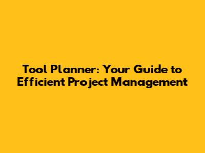 Tool Planner: Your Guide to Efficient Project Management