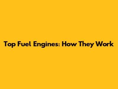 Top Fuel Engines: How They Work