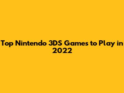 Top Nintendo 3DS Games to Play in 2022