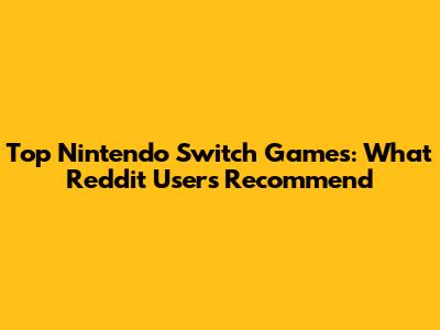 Top Nintendo Switch Games: What Reddit Users Recommend