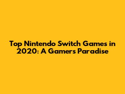 Top Nintendo Switch Games in 2020: A Gamer's Paradise
