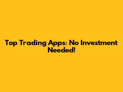 Top Trading Apps: No Investment Needed!