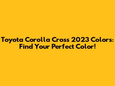 Toyota Corolla Cross 2023 Colors: Find Your Perfect Color!