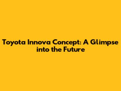 Toyota Innova Concept: A Glimpse into the Future