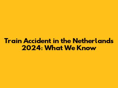 Train Accident in the Netherlands 2024: What We Know