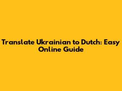 Translate Ukrainian to Dutch: Easy Online Guide