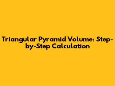 Triangular Pyramid Volume: Step-by-Step Calculation