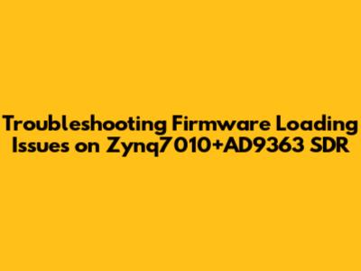 Troubleshooting Firmware Loading Issues on Zynq7010+AD9363 SDR