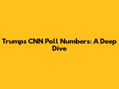 Trump's CNN Poll Numbers: A Deep Dive
