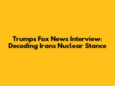 Trump's Fox News Interview: Decoding Iran's Nuclear Stance