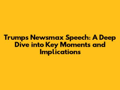 Trump's Newsmax Speech: A Deep Dive into Key Moments and Implications