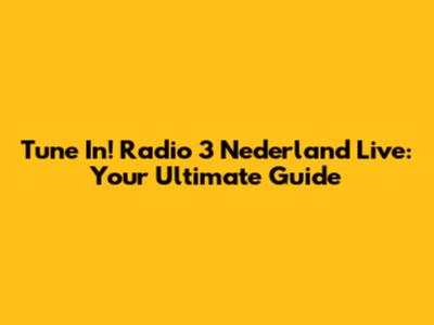 Tune In! Radio 3 Nederland Live: Your Ultimate Guide