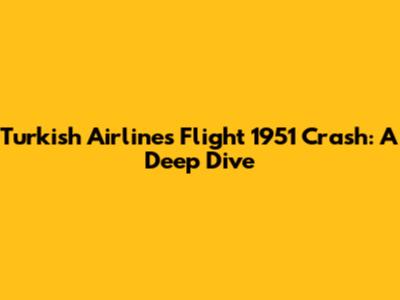 Turkish Airlines Flight 1951 Crash: A Deep Dive