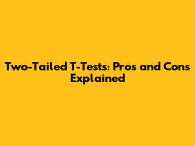 Two-Tailed T-Tests: Pros and Cons Explained