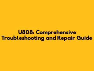 U808: Comprehensive Troubleshooting and Repair Guide