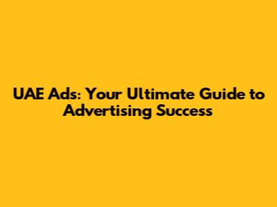 UAE Ads: Your Ultimate Guide to Advertising Success