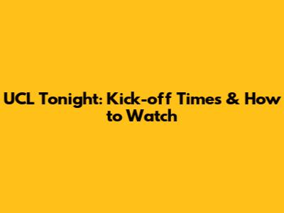 UCL Tonight: Kick-off Times & How to Watch