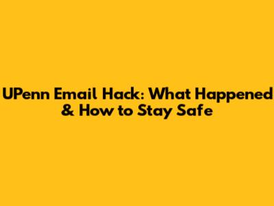 UPenn Email Hack: What Happened & How to Stay Safe