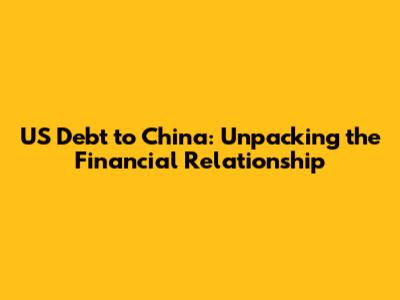 US Debt to China: Unpacking the Financial Relationship