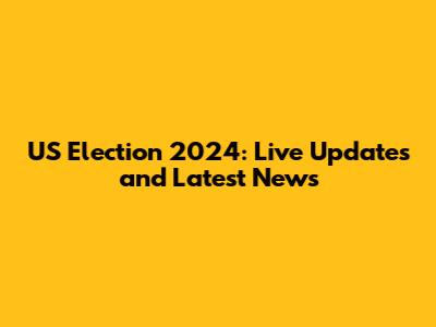 US Election 2024: Live Updates and Latest News