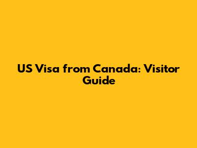 US Visa from Canada: Visitor Guide