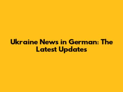 Ukraine News in German: The Latest Updates