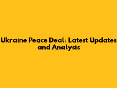 Ukraine Peace Deal: Latest Updates and Analysis