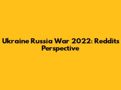 Ukraine Russia War 2022: Reddit's Perspective