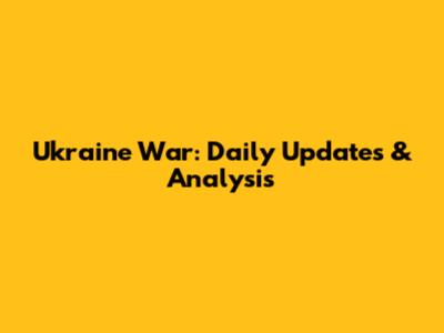 Ukraine War: Daily Updates & Analysis
