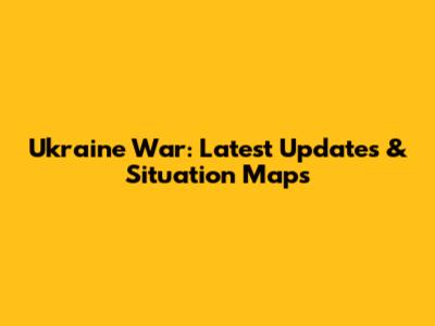 Ukraine War: Latest Updates & Situation Maps