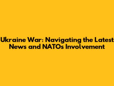 Ukraine War: Navigating the Latest News and NATO's Involvement