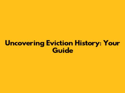 Uncovering Eviction History: Your Guide