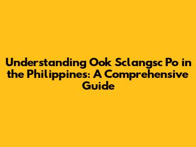 Understanding "Ook Sclangsc Po" in the Philippines: A Comprehensive Guide