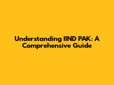 Understanding IIND PAK: A Comprehensive Guide