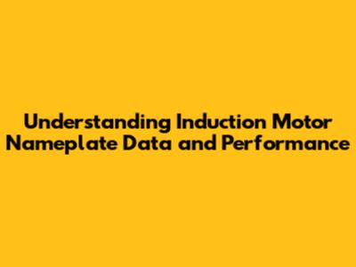 Understanding Induction Motor Nameplate Data and Performance