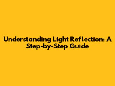 Understanding Light Reflection: A Step-by-Step Guide