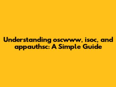Understanding oscwww, isoc, and appauthsc: A Simple Guide