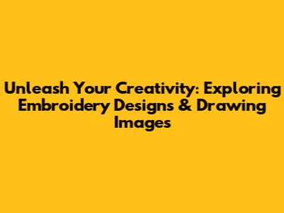Unleash Your Creativity: Exploring Embroidery Designs & Drawing Images