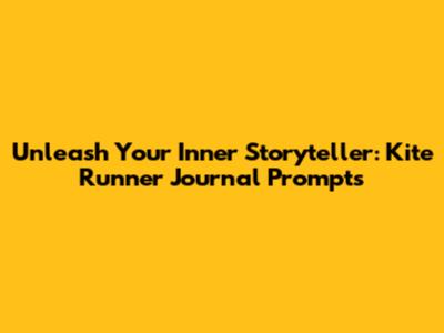 Unleash Your Inner Storyteller: Kite Runner Journal Prompts